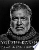 Regarding heros / Yousuf Karsh ; selected, with an essay, by David Travis and biographical sketches by Patricia Kouba