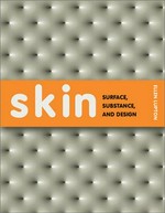 Skin : surface substance + design / Ellen Lupton ; Jennifer Tobias ; Alicia Imperiale ; Grace Jeffers ; Randi Mates.