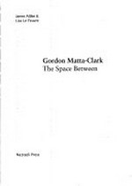 Gordon Matta-Clark - The space between : [exhibition "Gordon Matta-Clark: the Space Between", 25 January - 23 March 2003, Centre for Contemporary Art, Glasgow, 1 May - 31 May 2003, Architectural Association, London] / James Attlee & Lisa Le Feuvre