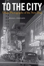 To the city : urban photographs of the New Deal / Julia L. Foulkes ; [Ed. by Zane L. Miller, David Stradling and Larry Bennett