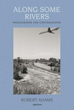 Along some rivers : photographs and conversations / foreword by Richard B. Woodward