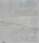Jungjin Lee - wind / preface by Vicki Goldberg; essay by Eugenia Parry