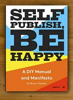 Self publish, be happy : a diy photobook manual and manifesto / by Bruno Ceschel