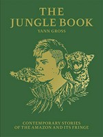 The jungle book : contemporary stories of the Amazon and its fringe / Xann Gross