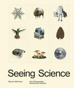 Seeing science : how photography reveals the universe / Marvin Heiferman