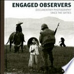 Engaged observers : documentary photography since the sixties ; [... on occasion of the Exhibition Engaged Observers: Documentary Photography Since the Sixties, on view at the J. Paul Getty Museum, Los Angeles, June 29 - November 14, 2010] / Brett Abbott; The J. Paul Getty Museum
