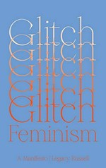 Glitch feminism : a manifesto / Legacy Russell