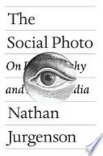 The social photo : on photography and social media / Nathan Jurgenson