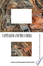 Capitalism and the camera : essays on photography and extraction / edited by Kevin Coleman and Daniel James