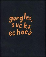 Gurgles, sucks, echoes : [31 January - 11 March 1995, Matthew Marks Gallery New York ; 24 March - 13 May 1995, Jablonka Galerie Köln] / Roni Horn ; with a text by Lynne Tillman.
