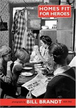 Homes fit for heroes : photographs by Bill Brandt 1939-1943 / introduction by Peter James...