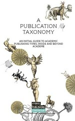 A publication taxonomy : an initial guide to academic publishing types, inside and beyond academe / a Hybrid Publishing Consortium production