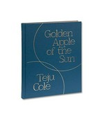 Golden apple of the sun / Teju Cole