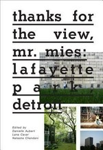 Thanks for the view, mr. mies : lafayette park, detroit / ed. and text by Danielle Aubert, Lana Cavar and Natasha Chandani