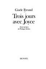 Trois jours avec Joyce / Gisèle Freund ; avant-propos de Philippe Sollers.