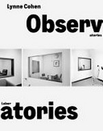 Observatories / laboratories : ["Lynne Cohen / Marina Gadonneix. Laboratoires / Observatoires", Centre Pompidou, Paris, 12.04.2023-23.08.2023] / Lynne Cohen ; edited by Florian Ebner and Matthias Pfaller