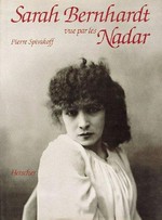Sarah Bernhardt vue par les Nadar / [hrsg. von] Pierre Spivakoff.