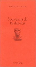 Souvenirs de Berlin-Est [cet ouvrage a été réalisé à l'occasion de la présentation au Musée d'Art Moderne et Contemporain de Strasbourg, du 6 novembre 1999 au 30 janvier 2000, de l'installation de Sophie Calle : "Souvenirs de Berlin-Est"]