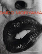 Daido Moriyama : [publié à l'occasion de l'exposition "Daido Moriyama", présentée à la Fondation Cartier pour l'art contemporain, à Paris, du 31 octobre 2003 au 11 janvier 2004] / éd.: Dorothée Charles.