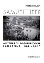 Samuel Heer : au temps du daguerréotype, Lausanne 1841-1860 / [texte de Gilbert Coutaz]