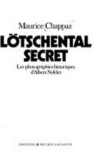 Lötschental secret : Les photographies historiques d’Albert Nyfeler / Maurice Chappaz ; (fotos:) Albert Nyfeler