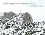Sainte-Victoire, Sainte-Baume, Alpilles : le temps de la marche, hivers 2010-2013 / Éric Bourret , texte Pierre Parlant