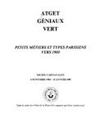 Atget, Géniaux, Vert : petis métiers et types parisiens vers 1900 : musée Carnavalet, 6 novembre 1984 - 13 janvier 1985