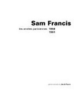 Sam Francis : les années parisiennes 1950-1961 ; [Galerie Nationale du Jeu de Paume, Paris, 12.12.1995-18.02.1996] /