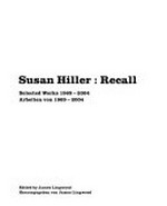 Susan Hiller: recall: selected works 1969 - 2004 : [this book is published on the occasion of the exhibition "Susan Hiller: recall, selected works 1969 - 2004", presented at the following institutions: Baltic, Gateshead, 1.05 - 18.07.2004, Museu Serralves, Museu de Arte Contemporanea de Serralves, Porto, 29.10.2004 - 09.01.2005, Kunsthalle Basel, 30.01. - 27.03.2005] / ed. by James Lingwood.
