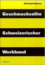 Geschmackselite Schweizerischer Werkbund : Mitgliederlexikon 1913-1968 / Christoph Bignens
