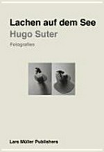 Lachen auf dem See : Fotografien 1969-2009 / Hugo Suter ; hrsg. von Stephan Kunz