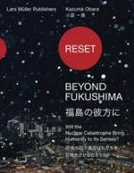 Reset - Beyond Fukushima : will the nuclear catastrophe bring humanity to its senses? / Kazuma Obara ; edited by Adriano A. Biondo and Lars Müller