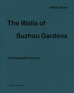 The walls of Suzhou gardens : a photographic journey / Hélène Binet ; essay by Juhani Pallasmaa