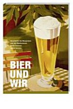 Bier und wir : Geschichte der Brauereien und des Bierkonsums in der Schweiz / Matthias Wiesmann
