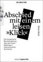 Abschied mit einem leisen "Klick" : die fotografische Berichterstattung über den Ersten Weltkrieg in österreichischen Illustrierten / Klaus Bock