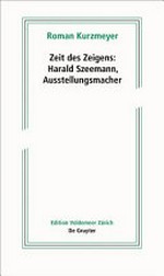 Zeit des Zeigens : Harald Szeemann, Ausstellungsmacher / Roman Kurzmeyer