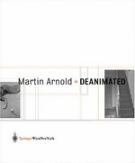 Martin Arnold: Deanimated : [Ausstellung mit drei Installationen von Martin Arnold, Kunsthalle Wien, 11.10.2002 - 9.2.2003] / Hrsg.: Gerald Matt ... [et al.]