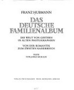 Das deutsche Familienalbum : die Welt von gestern in alten Photographien : von der Romantik zum zweiten Kaiserreich / Franz Hubmann ; Texte von Janko Musulin