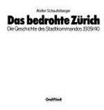 Das bedrohte Zürich : die Geschichte des Stadtkommandos 1939/40 / Walter Schaufelberger (Hrsg.:)