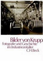 Bilder von Krupp : Fotografie und Geschichte im Industriezeitalter / herausgeben von Klaus Tenfelde ; Vorwort von Berthold Beitz