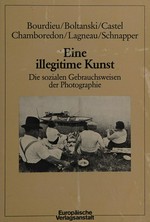Eine illegitime Kunst : die sozialen Gebrauchsweisen der Photographie / Bourdieu ... [et al.] ; aus dem Franz. übers. von Udo Rennert.