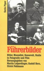 Führerbilder : Hitler, Mussolini, Roosevelt, Stalin in Fotografie und Film / hrsg. von Martin Loiperdinger, Rudolf Herz und Ulrich Pohlmann