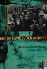 Ein Ort wie jeder andere : Bilder aus einer deutschen Kleinstadt - Landsberg 1923-1958 / hrsg. von Martin Paulus, Edith Raim, Gerhard Zelger