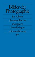 Bilder der Photographie : ein Album photographischer Metaphern / Bernd Stiegler