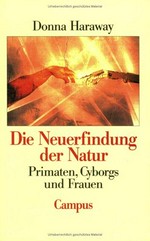 Die Neuerfindung der Natur : Primaten, Cyborgs und Frauen / Donna Haraway ; hrsg. von Carmen Hammer und Immanuel Stiess
