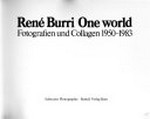 One world : Fotografien und Collagen 1950-1983 : [Stiftung für die Photographie, ..., erscheint zur Ausstellung "René Burri" im Kunsthaus Zürich, 14. Januar bis 11. März 1984] / René Burri.
