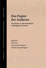 Das Papier der Anderen : vom Srenc zu den Sammlern auf Belgrads Strasse / Daniela Gugg ; Kulturstiftung des Kantons Thurgau