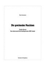 Die sprechenden Maschinen : Studer-Revox ; das Lebenswerk des Audiopioniers Willi Studer / Peter Holenstein