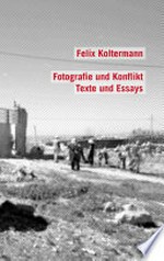 Fotografie und Konflikt : Texte und Essays / Felix Koltermann