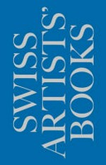 Swiss artists' books = Schweizer Künstlerbücher = Livres d'artistes suisses = Libri d'artista svizzeri / edited by Susanne Bieri, Swiss National Library